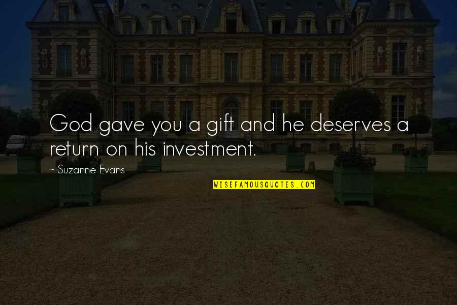 God Gave You Quotes By Suzanne Evans: God gave you a gift and he deserves