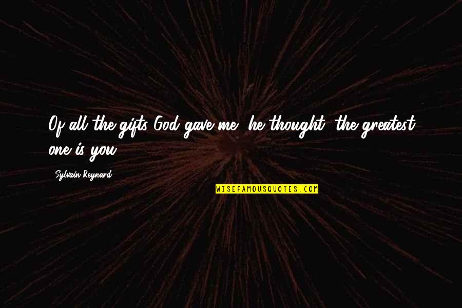 God Gave You Quotes By Sylvain Reynard: Of all the gifts God gave me, he
