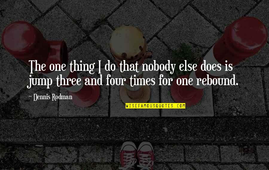 God Get Me Through This Quotes By Dennis Rodman: The one thing I do that nobody else