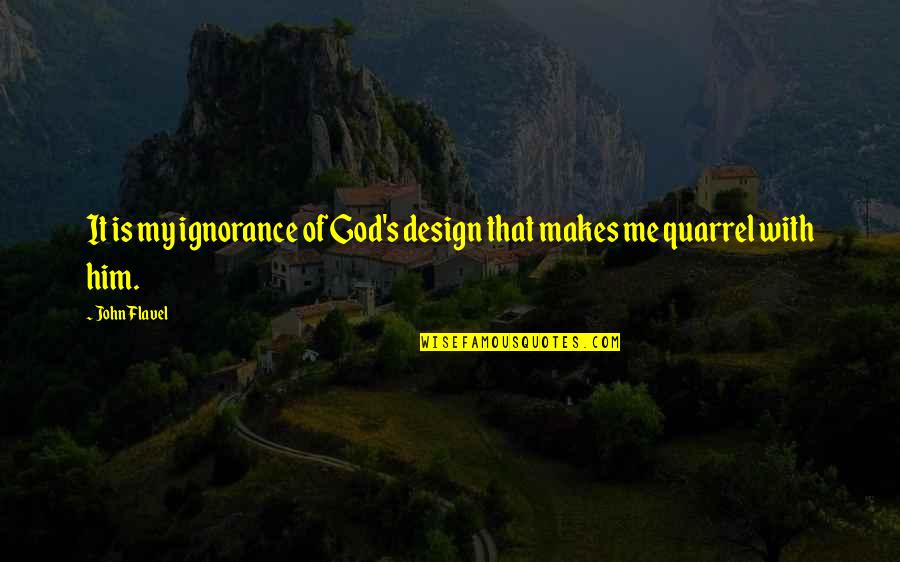 God Getting Our Attention Quotes By John Flavel: It is my ignorance of God's design that
