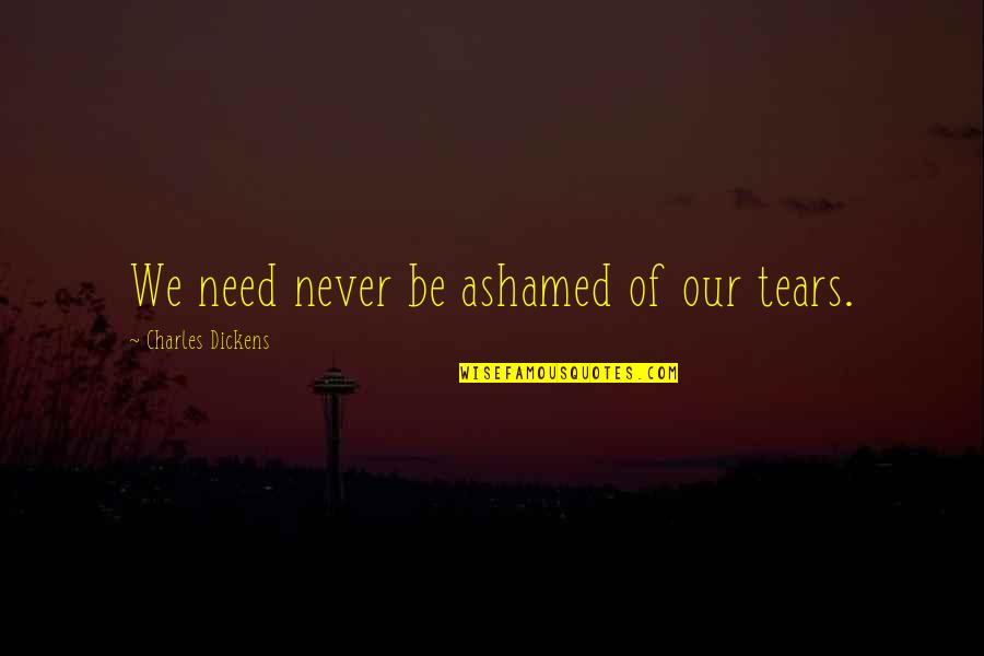 God Gift Of Music Quotes By Charles Dickens: We need never be ashamed of our tears.