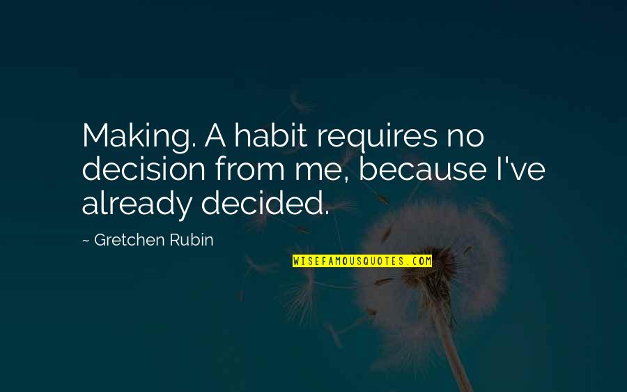 God Gift Of Music Quotes By Gretchen Rubin: Making. A habit requires no decision from me,