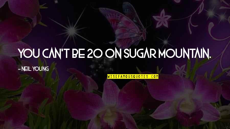 God Gifted Love Quotes By Neil Young: You can't be 20 on Sugar Mountain.