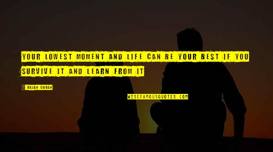 God Give Him Strength Quotes By Brian Cuban: Your lowest moment and life can be your