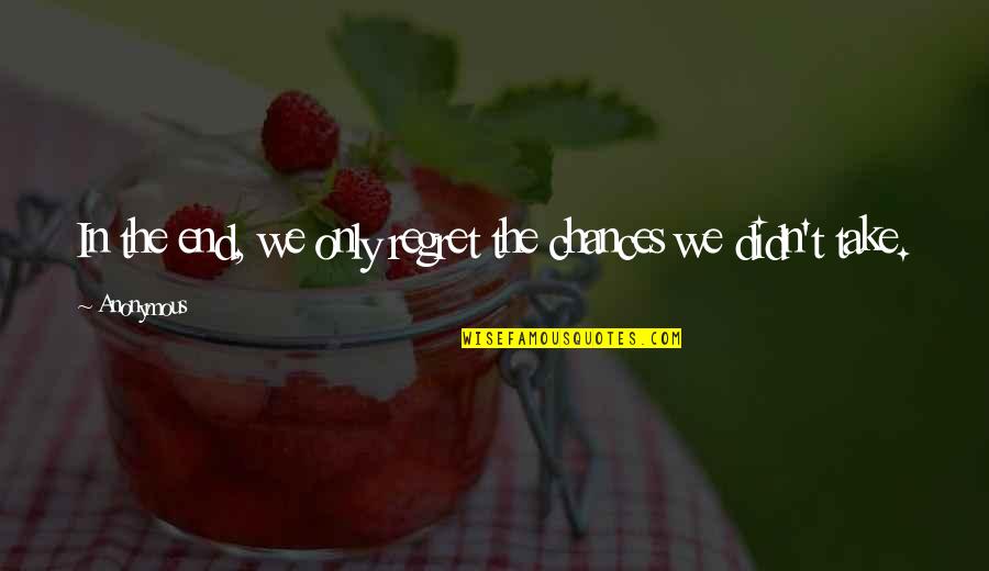 God Give Me A Miracle Quotes By Anonymous: In the end, we only regret the chances