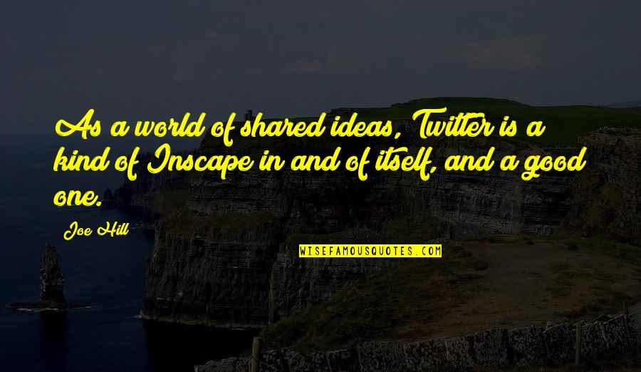 God Give Me A Miracle Quotes By Joe Hill: As a world of shared ideas, Twitter is God Give Me A Miracle Quotes By Joe Hill: As a world of shared ideas, Twitter is
