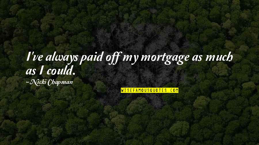 God Give Me A Strength Quotes By Nicki Chapman: I've always paid off my mortgage as much God Give Me A Strength Quotes By Nicki Chapman: I've always paid off my mortgage as much