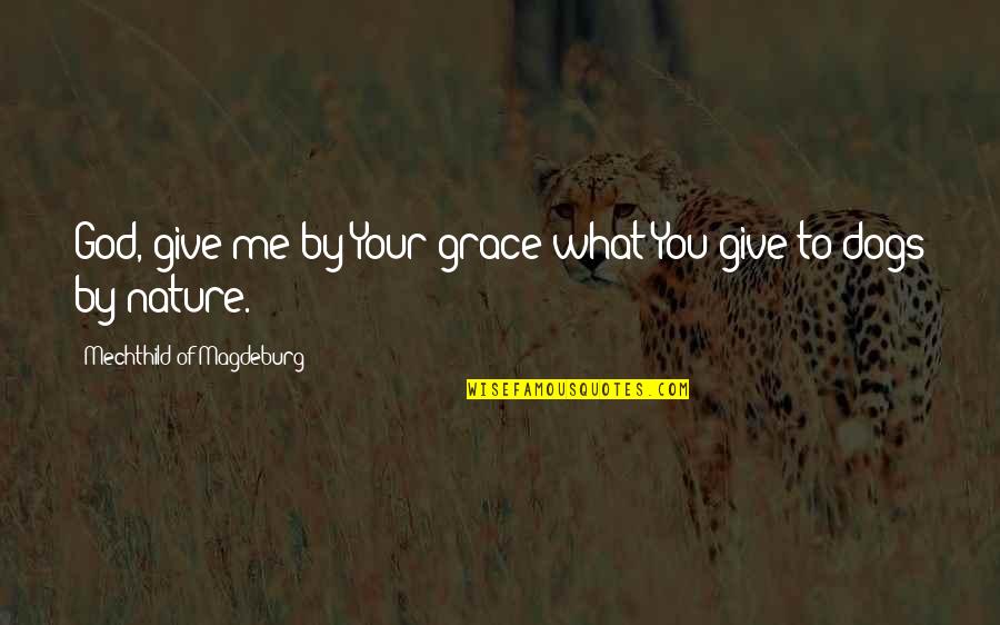 God Give Me Grace Quotes By Mechthild Of Magdeburg: God, give me by Your grace what You