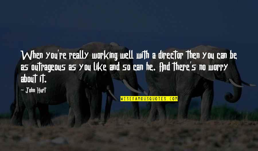 God Give Me The Courage Quote Quotes By John Hurt: When you're really working well with a director