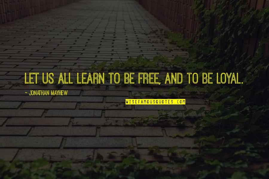 God Give Me The Courage Quote Quotes By Jonathan Mayhew: Let us all learn to be free, and