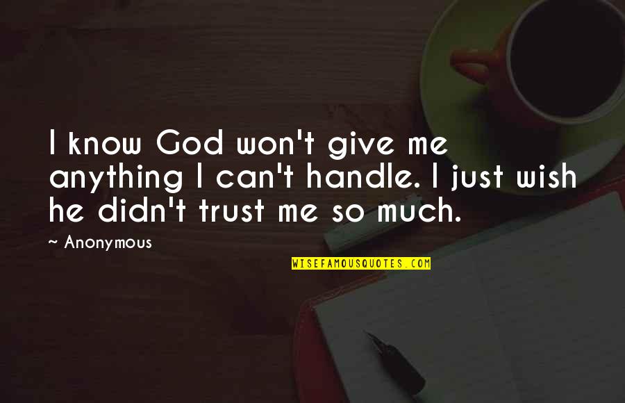 God Give Quotes By Anonymous: I know God won't give me anything I