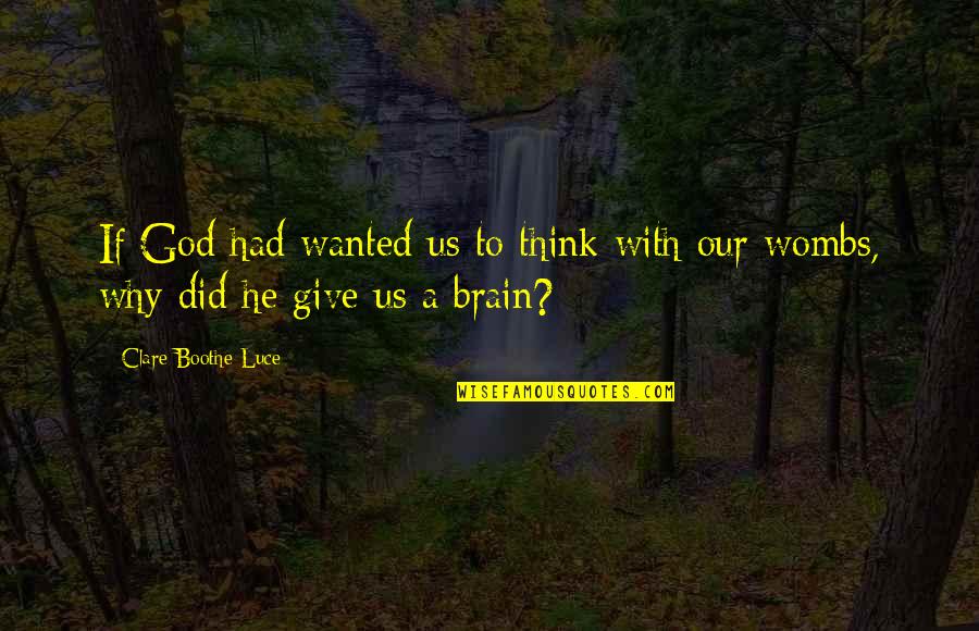 God Give Quotes By Clare Boothe Luce: If God had wanted us to think with