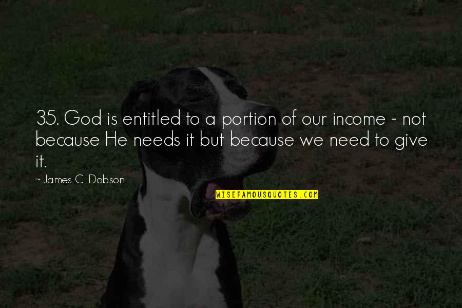 God Give Quotes By James C. Dobson: 35. God is entitled to a portion of