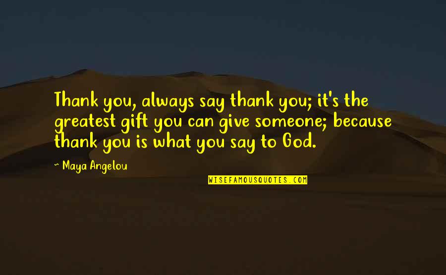 God Give Quotes By Maya Angelou: Thank you, always say thank you; it's the