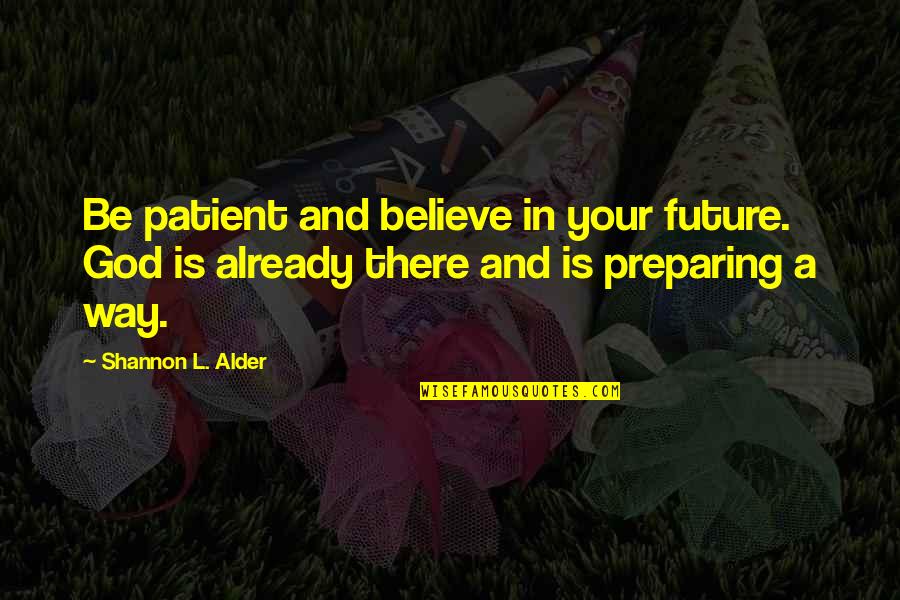 God Give Quotes By Shannon L. Alder: Be patient and believe in your future. God