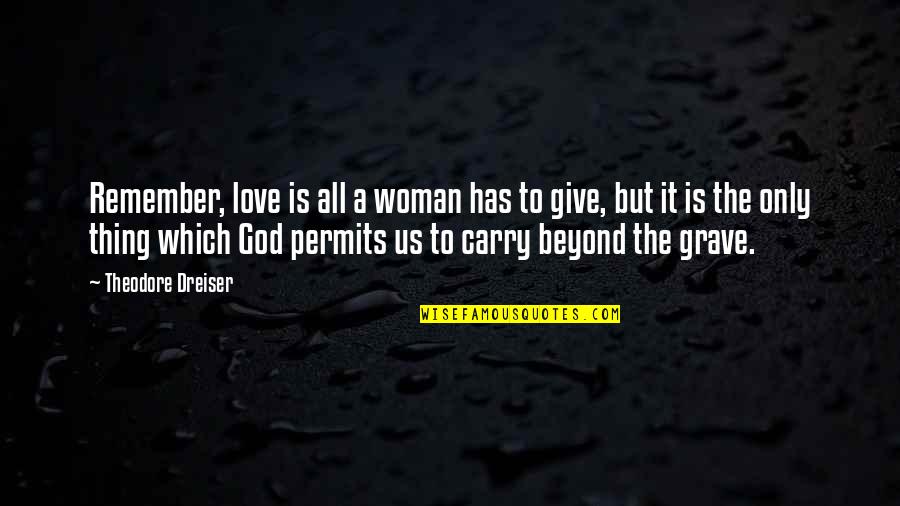God Give Quotes By Theodore Dreiser: Remember, love is all a woman has to