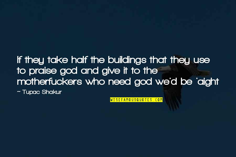 God Give Quotes By Tupac Shakur: If they take half the buildings that they