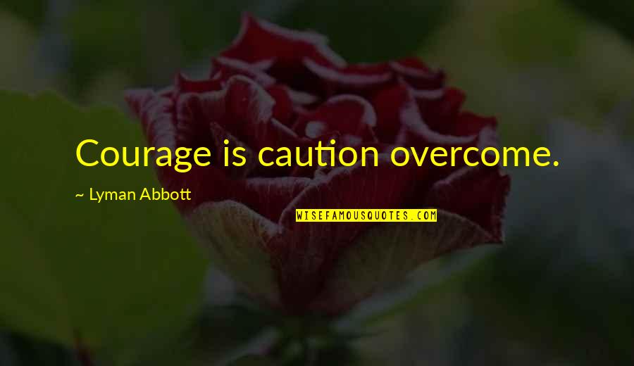 God Give Them Strength Quotes By Lyman Abbott: Courage is caution overcome. God Give Them Strength Quotes By Lyman Abbott: Courage is caution overcome.