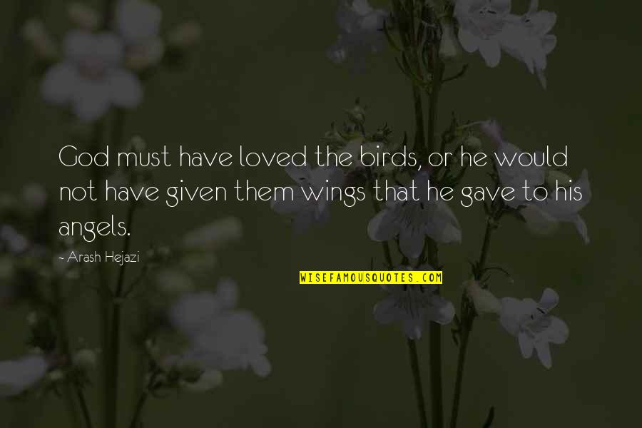 God Given Or God Quotes By Arash Hejazi: God must have loved the birds, or he God Given Or God Quotes By Arash Hejazi: God must have loved the birds, or he