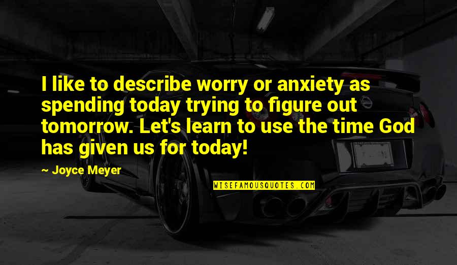 God Given Or God Quotes By Joyce Meyer: I like to describe worry or anxiety as God Given Or God Quotes By Joyce Meyer: I like to describe worry or anxiety as