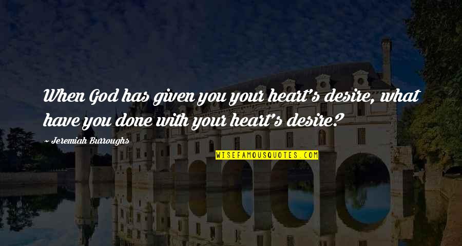 God Given Quotes By Jeremiah Burroughs: When God has given you your heart's desire,