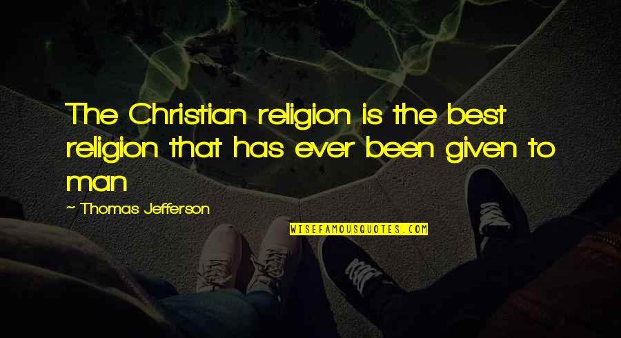 God Given Quotes By Thomas Jefferson: The Christian religion is the best religion that