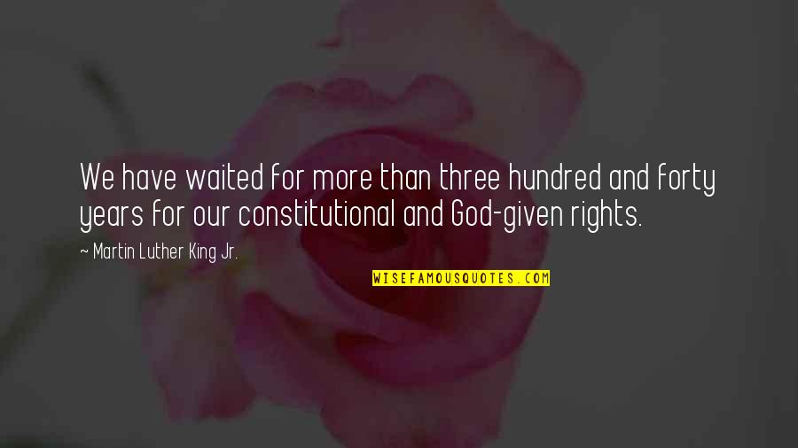 God Given Rights Quotes By Martin Luther King Jr.: We have waited for more than three hundred God Given Rights Quotes By Martin Luther King Jr.: We have waited for more than three hundred