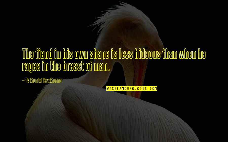 God Given Rights Quotes By Nathaniel Hawthorne: The fiend in his own shape is less God Given Rights Quotes By Nathaniel Hawthorne: The fiend in his own shape is less