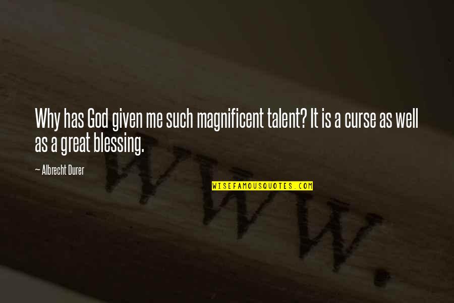 God Given Talent Quotes By Albrecht Durer: Why has God given me such magnificent talent?