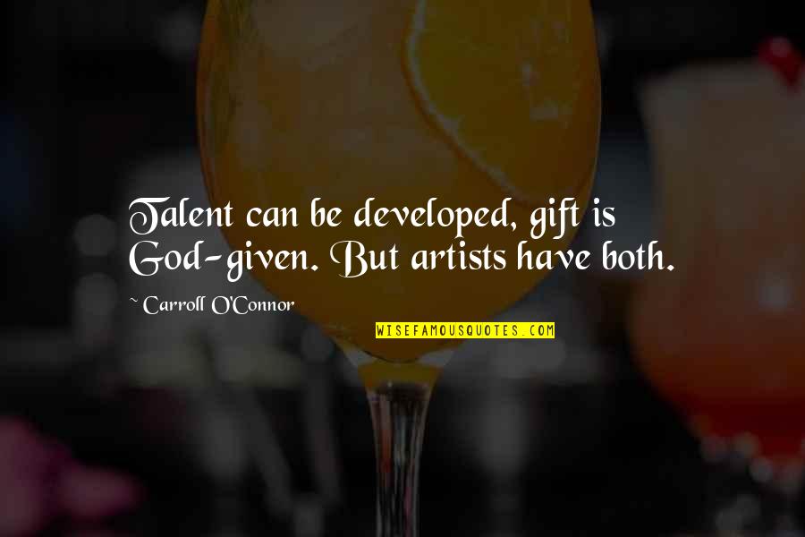 God Given Talent Quotes By Carroll O'Connor: Talent can be developed, gift is God-given. But God Given Talent Quotes By Carroll O'Connor: Talent can be developed, gift is God-given. But