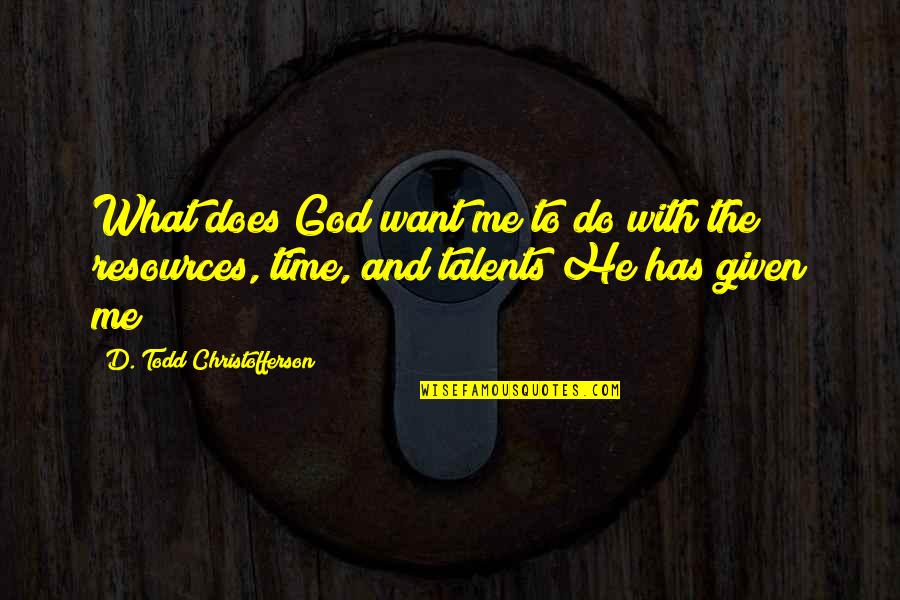 God Given Talent Quotes By D. Todd Christofferson: What does God want me to do with