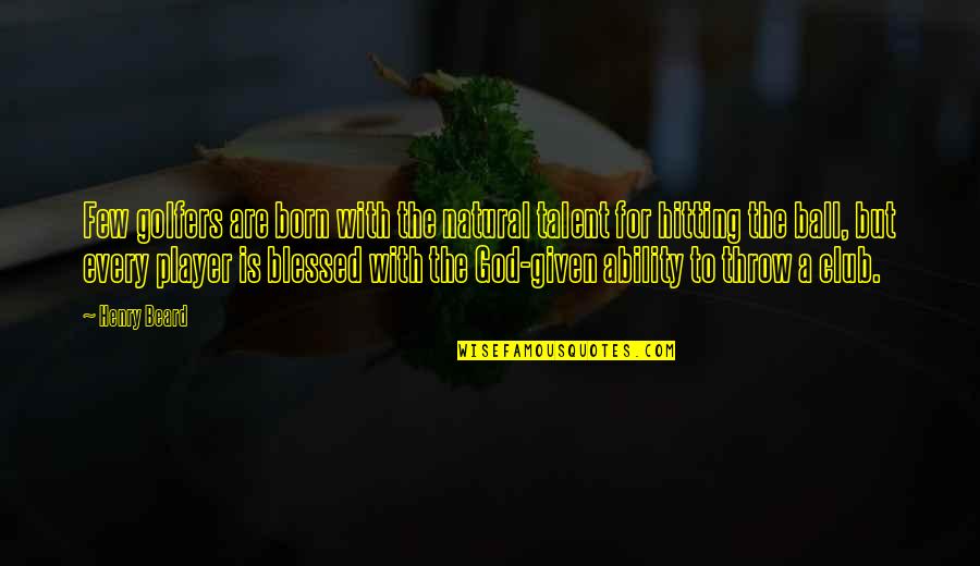 God Given Talent Quotes By Henry Beard: Few golfers are born with the natural talent God Given Talent Quotes By Henry Beard: Few golfers are born with the natural talent