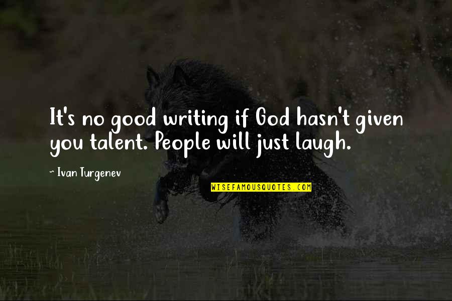 God Given Talent Quotes By Ivan Turgenev: It's no good writing if God hasn't given