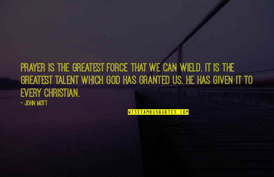God Given Talent Quotes By John Mott: Prayer is the greatest force that we can
