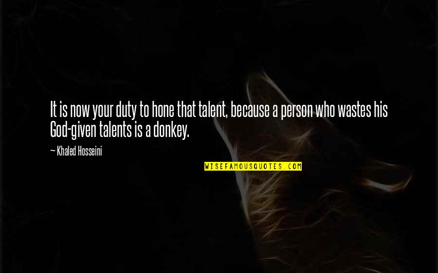 God Given Talent Quotes By Khaled Hosseini: It is now your duty to hone that