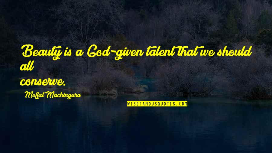 God Given Talent Quotes By Moffat Machingura: Beauty is a God-given talent that we should God Given Talent Quotes By Moffat Machingura: Beauty is a God-given talent that we should