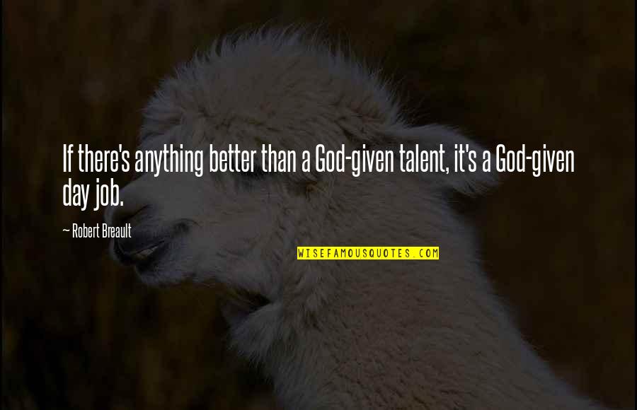 God Given Talent Quotes By Robert Breault: If there's anything better than a God-given talent,