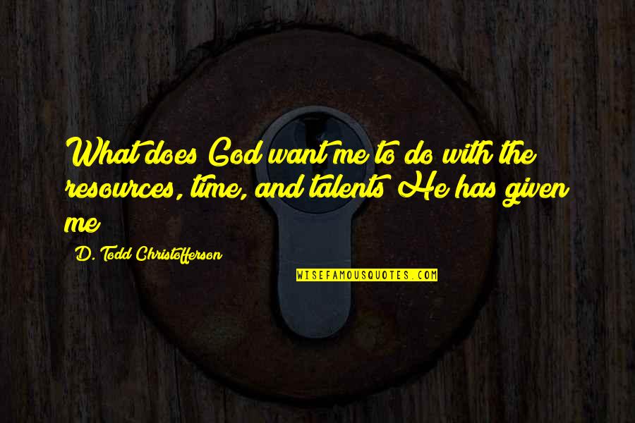God Given Talents Quotes By D. Todd Christofferson: What does God want me to do with
