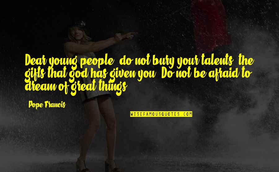 God Given Talents Quotes By Pope Francis: Dear young people, do not bury your talents,