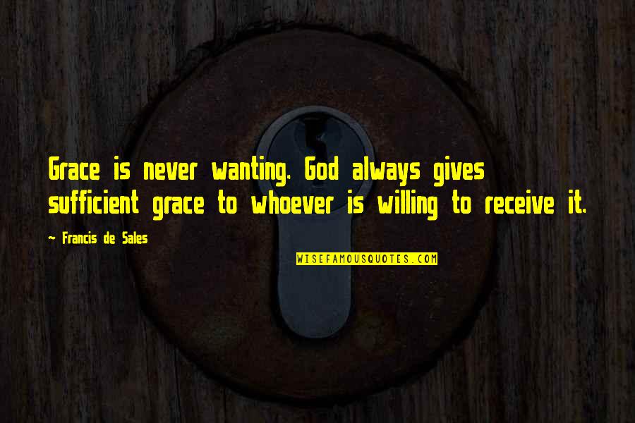 God Gives Best Quotes By Francis De Sales: Grace is never wanting. God always gives sufficient