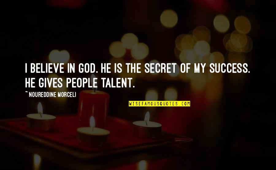 God Gives Best Quotes By Noureddine Morceli: I believe in God. He is the secret