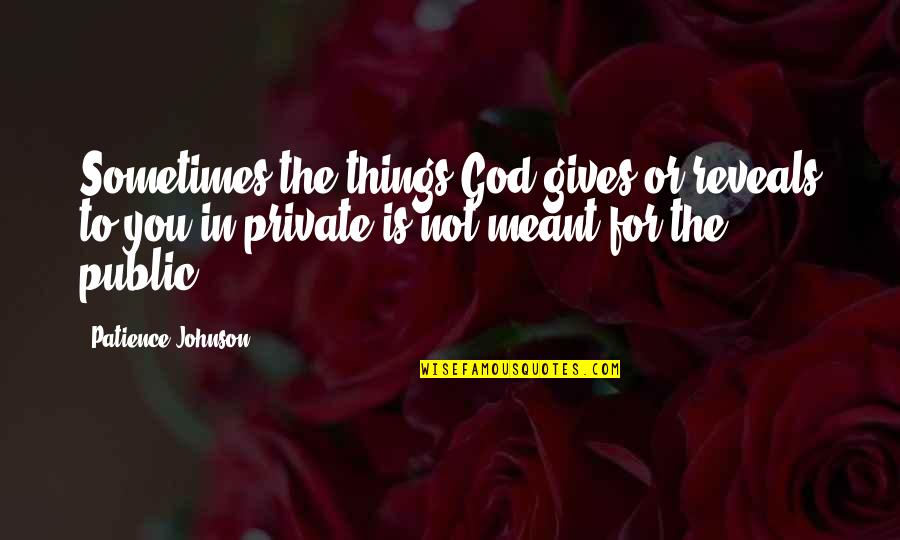 God Gives Best Quotes By Patience Johnson: Sometimes the things God gives or reveals to