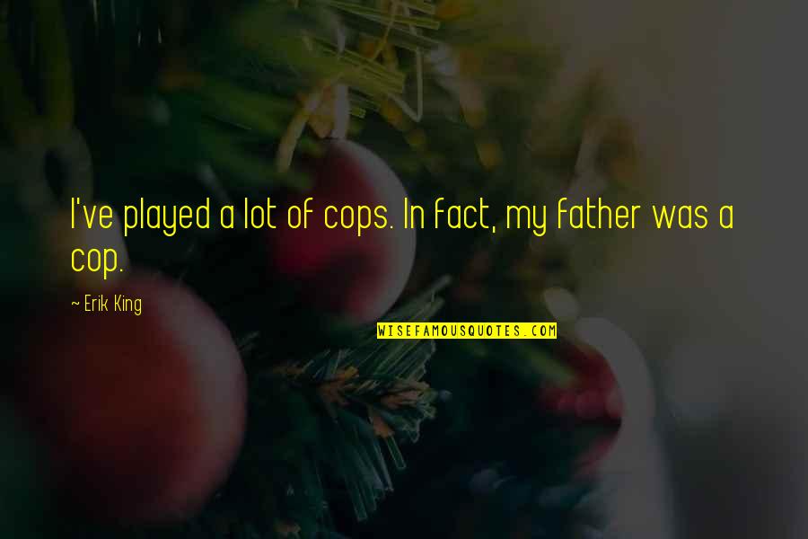 God Gives Me Happiness Quotes By Erik King: I've played a lot of cops. In fact,