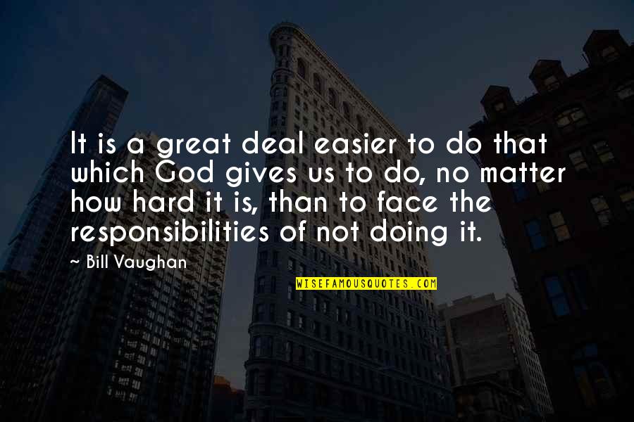 God Gives Quotes By Bill Vaughan: It is a great deal easier to do