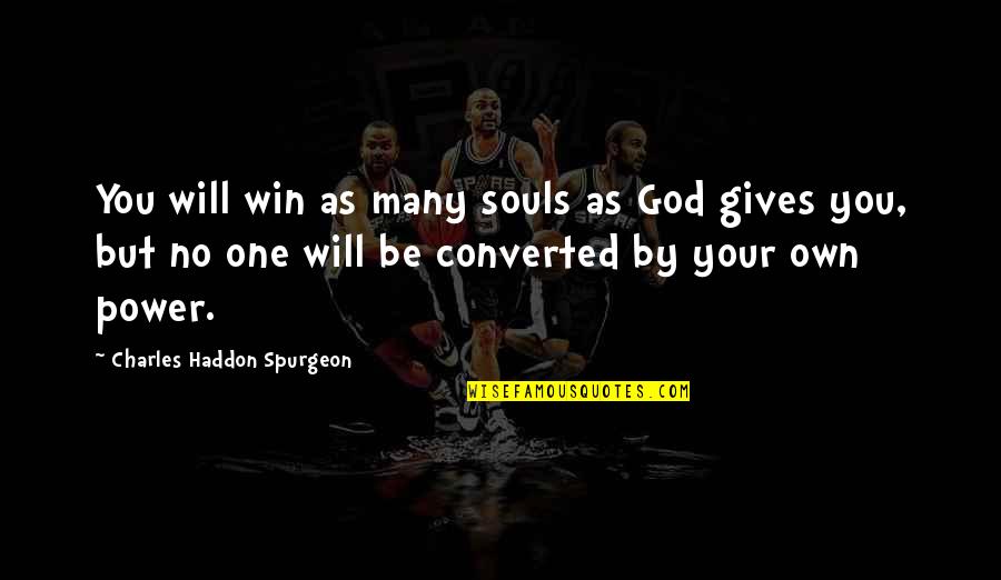 God Gives Quotes By Charles Haddon Spurgeon: You will win as many souls as God