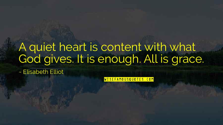 God Gives Quotes By Elisabeth Elliot: A quiet heart is content with what God