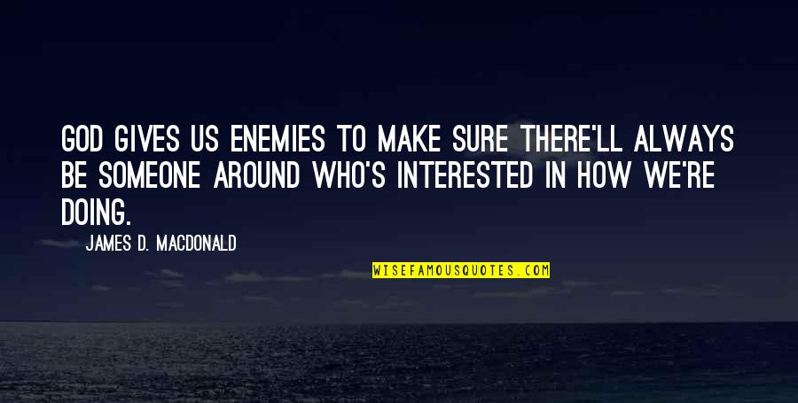 God Gives Quotes By James D. Macdonald: God gives us enemies to make sure there'll