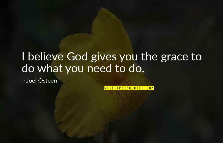 God Gives Quotes By Joel Osteen: I believe God gives you the grace to