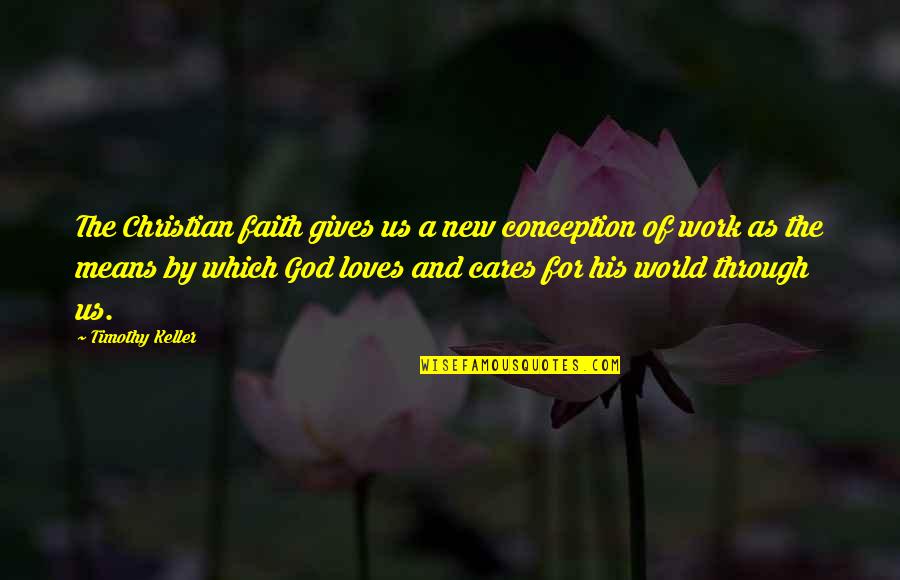 God Gives Quotes By Timothy Keller: The Christian faith gives us a new conception