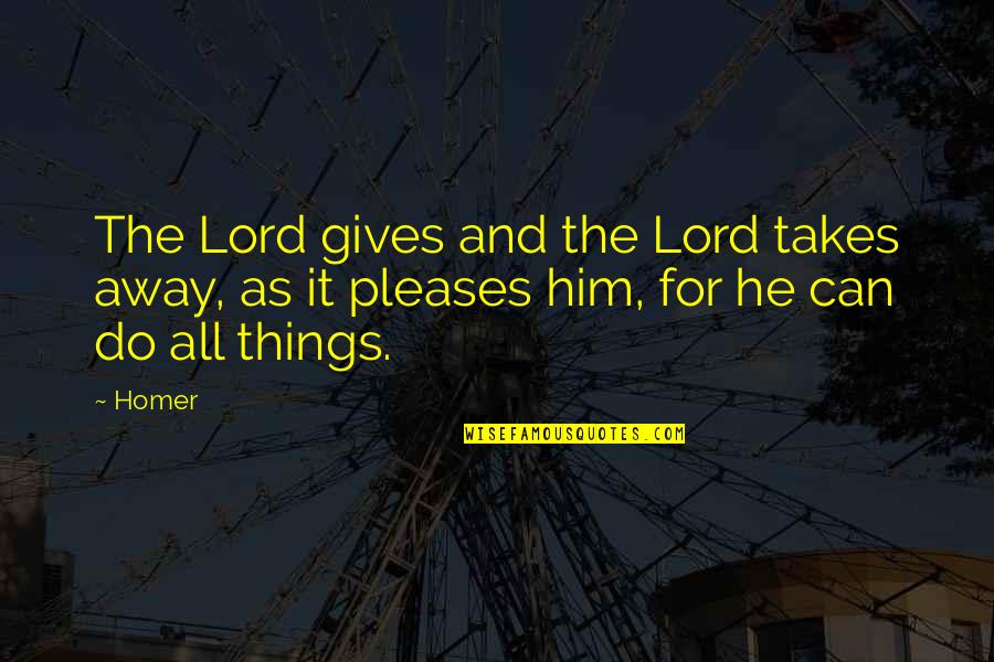 God Gives Us Life Quotes By Homer: The Lord gives and the Lord takes away,